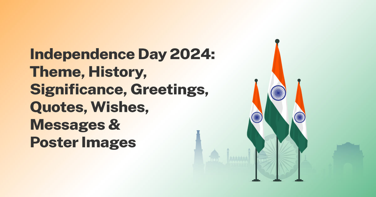 Independence Day 2024 Theme, History, Significance, Greetings, Quotes