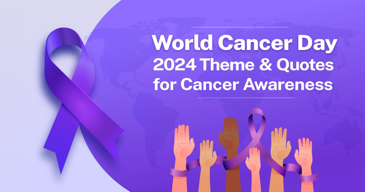 World Cancer Day 2024 Theme & Quotes for Cancer Awareness